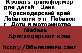 Кровать-трансформер для детей › Цена ­ 10 000 - Краснодарский край, Лабинский р-н, Лабинск г. Дети и материнство » Мебель   . Краснодарский край